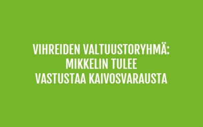 Vihreiden valtuustoryhmä: Mikkelin tulee vastustaa kaivosvarausta